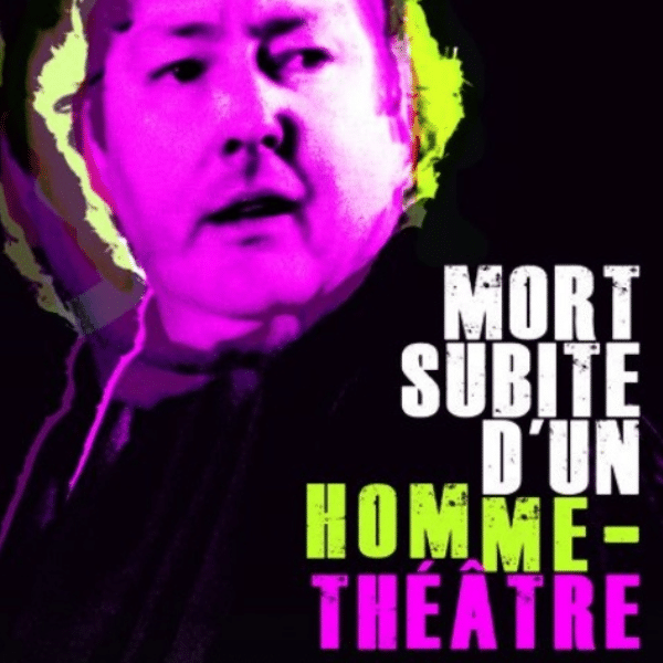 Mort subite d&rsquo;un homme-théâtre | Robert Gravel se raconte